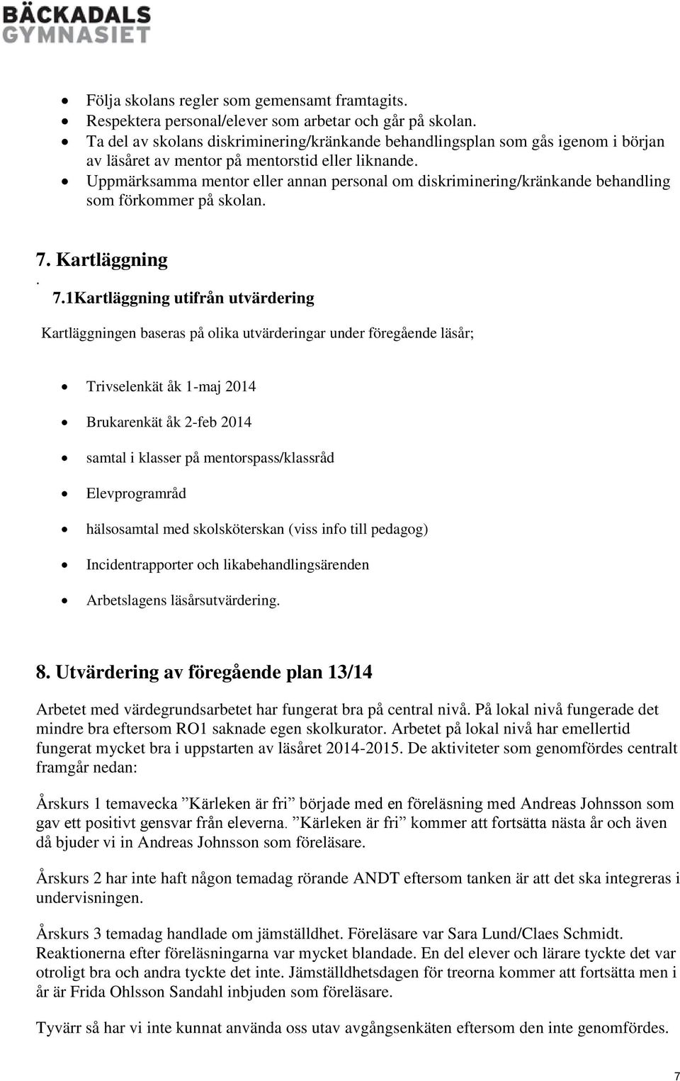 Uppmärksamma mentor eller annan personal om diskriminering/kränkande behandling som förkommer på skolan. 7.