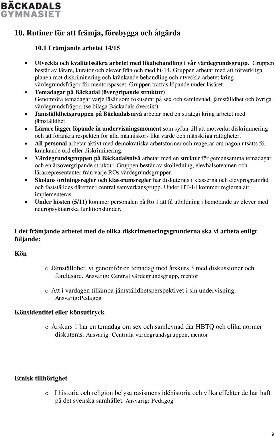 Gruppen arbetar med att förverkliga planen mot diskriminering och kränkande behandling och utveckla arbetet kring värdegrundsfrågor för mentorspasset. Gruppen träffas löpande under läsåret.