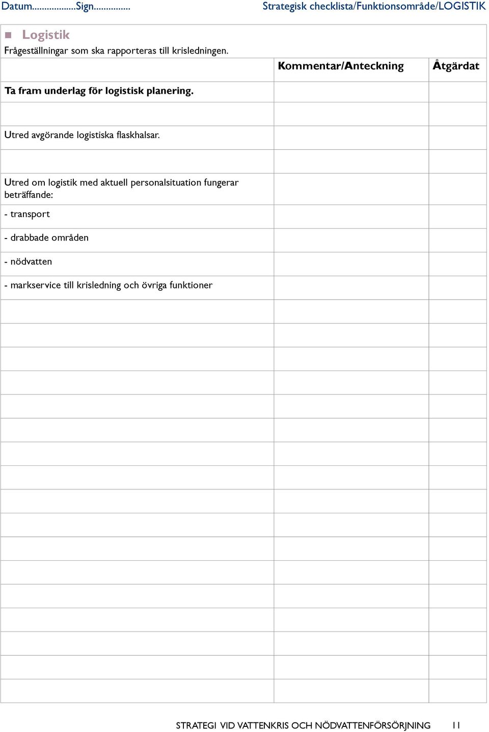 rapporteras till krisledningen. Ta fram underlag för logistisk planering.