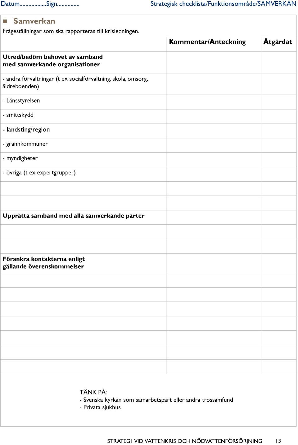 Länsstyrelsen - smittskydd - landsting/region - grannkommuner - myndigheter - övriga (t ex expertgrupper) Upprätta samband med alla