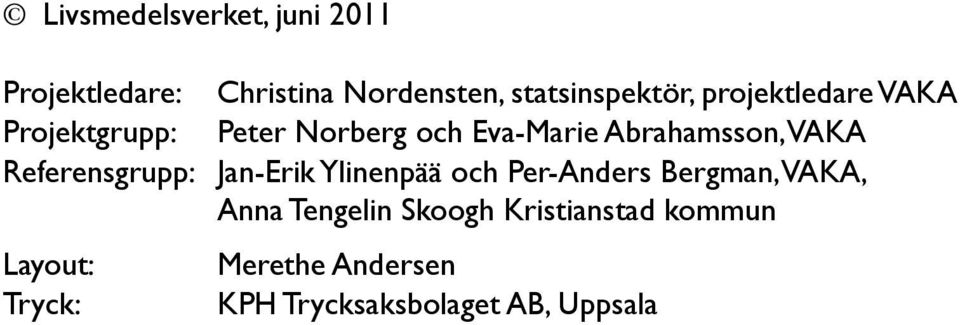 Referensgrupp: Jan-Erik Ylinenpää och Per-Anders Bergman, VAKA, Anna Tengelin