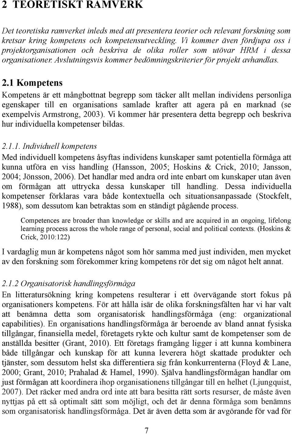 1 Kompetens Kompetens är ett mångbottnat begrepp som täcker allt mellan individens personliga egenskaper till en organisations samlade krafter att agera på en marknad (se exempelvis Armstrong, 2003).