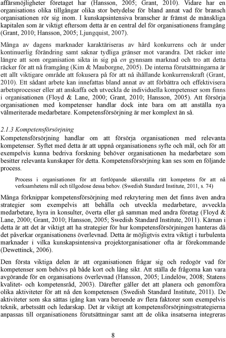 Många av dagens marknader karaktäriseras av hård konkurrens och är under kontinuerlig förändring samt saknar tydliga gränser mot varandra.