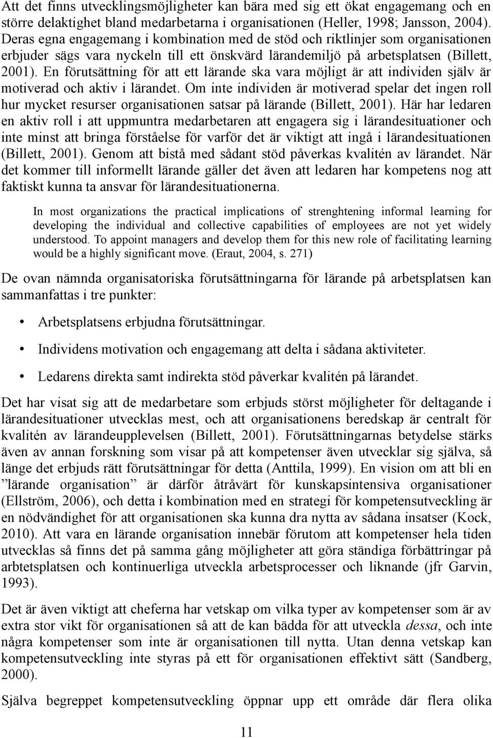 En förutsättning för att ett lärande ska vara möjligt är att individen själv är motiverad och aktiv i lärandet.