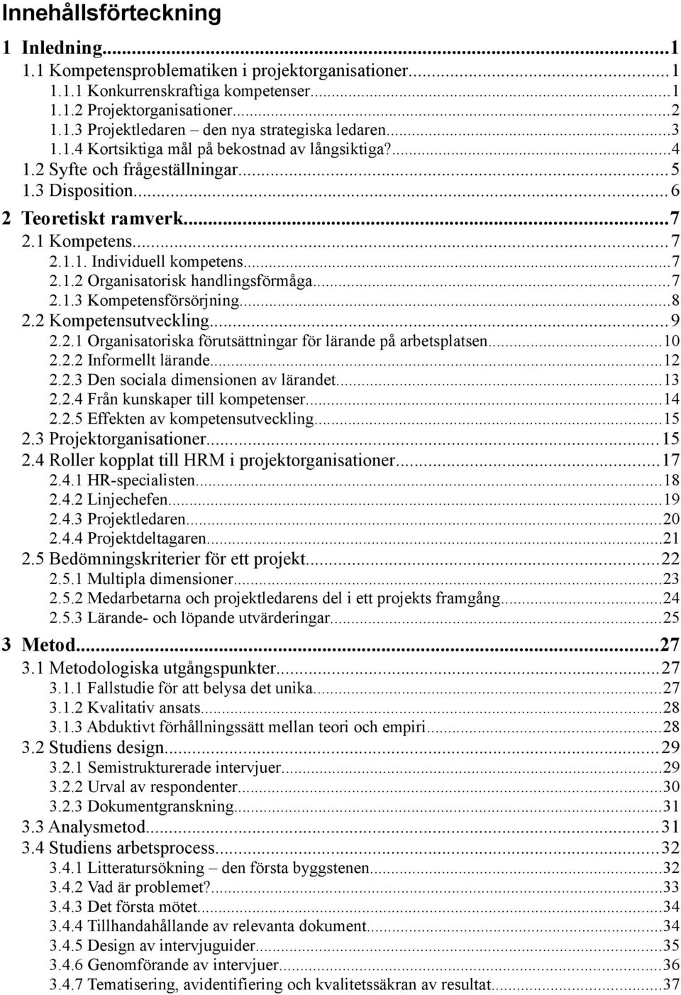 ..7 2.1.3 Kompetensförsörjning...8 2.2 Kompetensutveckling...9 2.2.1 Organisatoriska förutsättningar för lärande på arbetsplatsen...10 2.2.2 Informellt lärande...12 2.2.3 Den sociala dimensionen av lärandet.