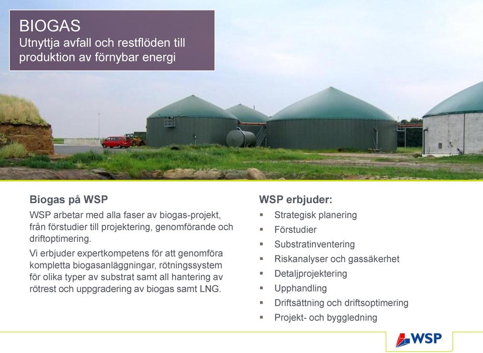 Vi erbjuder expertkompetens för att genomföra kompletta biogasanläggningar, rötningssystem för olika typer av substrat samt all hantering av