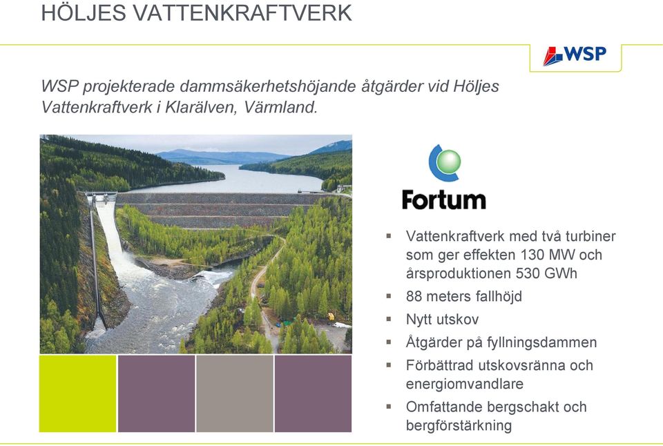 Vattenkraftverk med två turbiner som ger effekten 130 MW och årsproduktionen 530 GWh 88