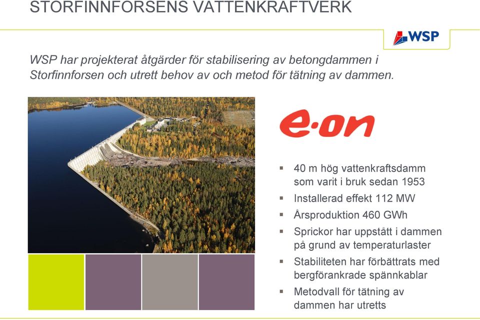 40 m hög vattenkraftsdamm som varit i bruk sedan 1953 Installerad effekt 112 MW Årsproduktion 460 GWh