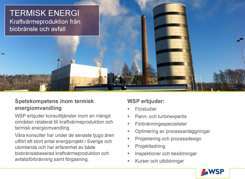 Våra konsulter har under de senaste tjugo åren utfört ett stort antal energiprojekt i Sverige och utomlands och har erfarenhet av både biobränslebeserad