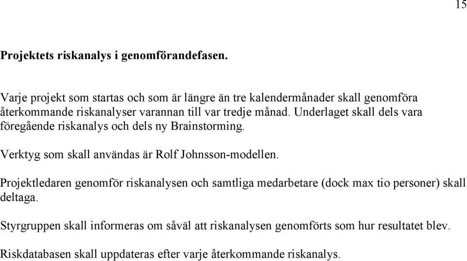 Underlaget skall dels vara föregående riskanalys och dels ny Brainstorming. Verktyg som skall användas är Rolf Johnsson-modellen.