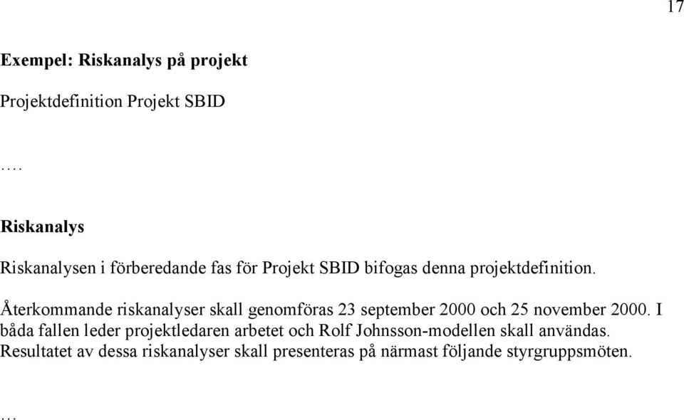 Återkommande riskanalyser skall genomföras 23 september 2000 och 25 november 2000.