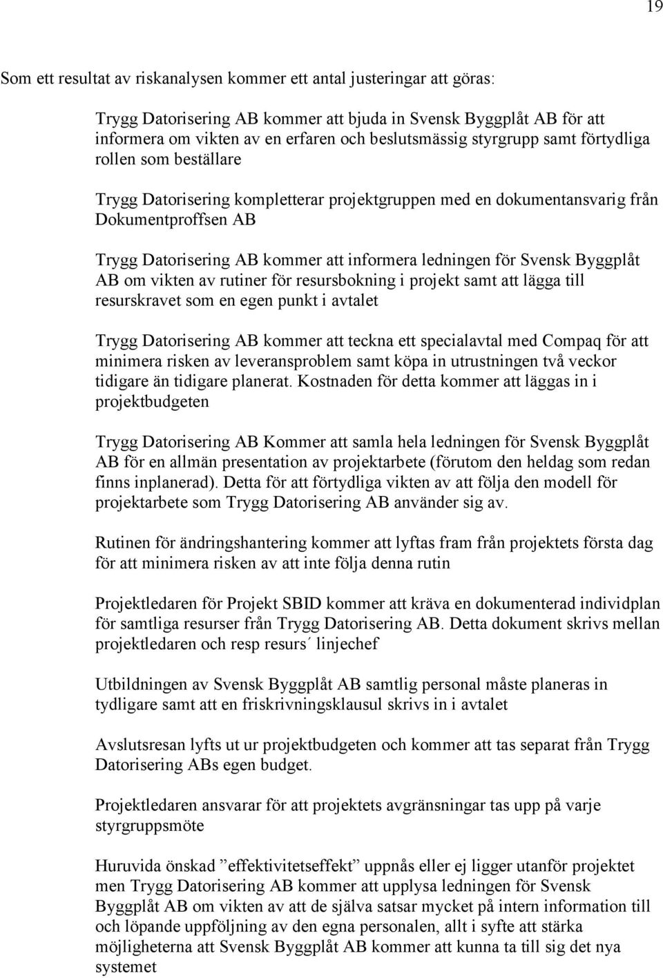 för Svensk Byggplåt AB om vikten av rutiner för resursbokning i projekt samt att lägga till resurskravet som en egen punkt i avtalet Trygg Datorisering AB kommer att teckna ett specialavtal med