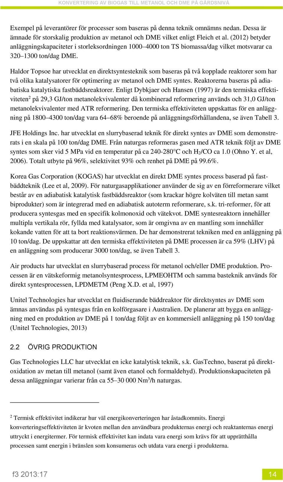 Haldor Topsoe har utvecklat en direktsyntesteknik som baseras på två kopplade reaktorer som har två olika katalysatorer för optimering av metanol och DME syntes.