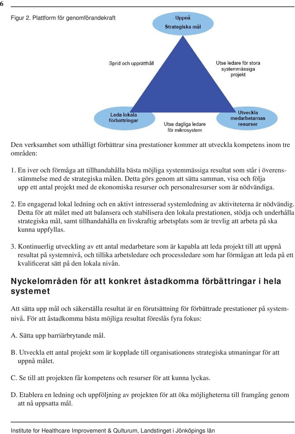 Detta görs genom att sätta samman, visa och följa upp ett antal projekt med de ekonomiska resurser och personalresurser som är nödvändiga. 2.