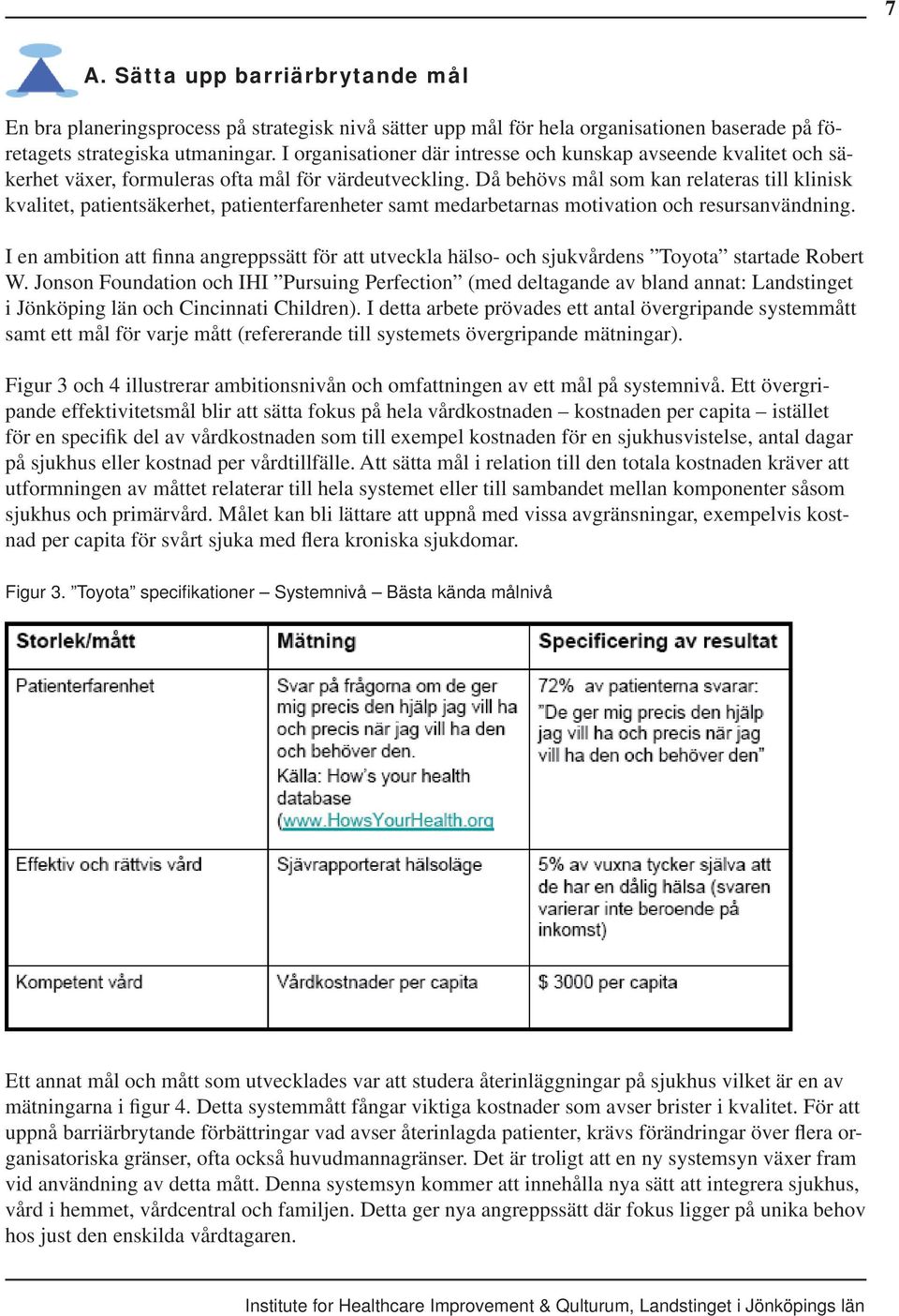 Då behövs mål som kan relateras till klinisk kvalitet, patientsäkerhet, patienterfarenheter samt medarbetarnas motivation och resursanvändning.