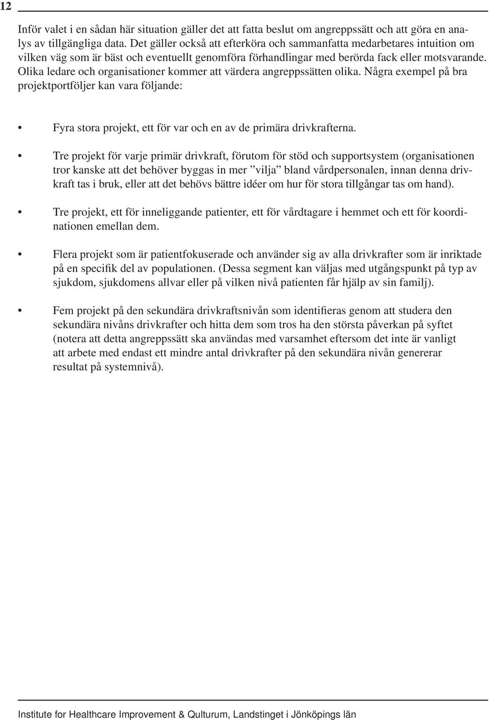 Olika ledare och organisationer kommer att värdera angreppssätten olika. Några exempel på bra projektportföljer kan vara följande: Fyra stora projekt, ett för var och en av de primära drivkrafterna.