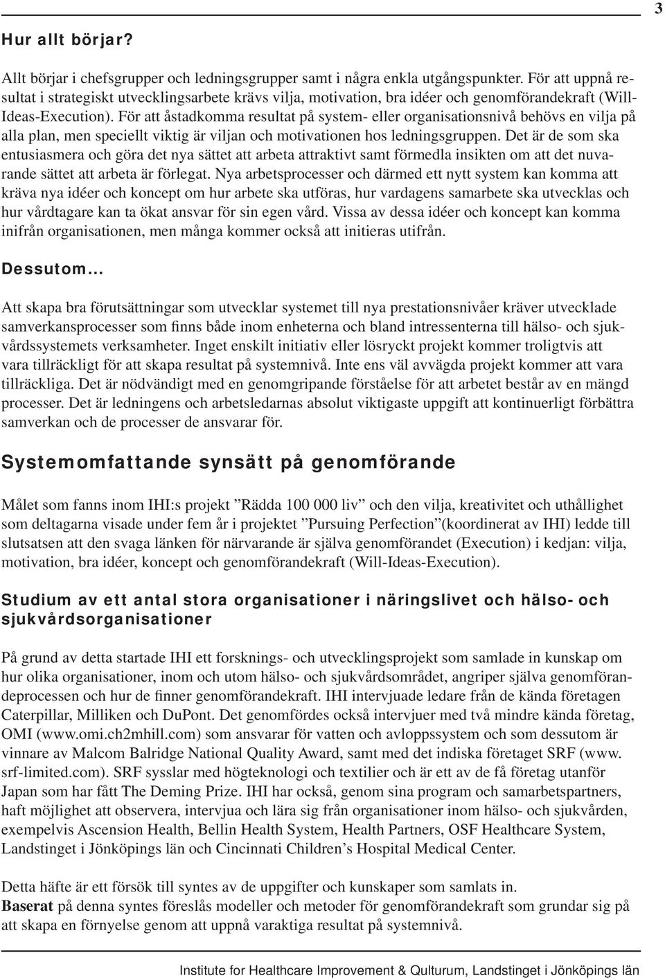 För att åstadkomma resultat på system- eller organisationsnivå behövs en vilja på alla plan, men speciellt viktig är viljan och motivationen hos ledningsgruppen.