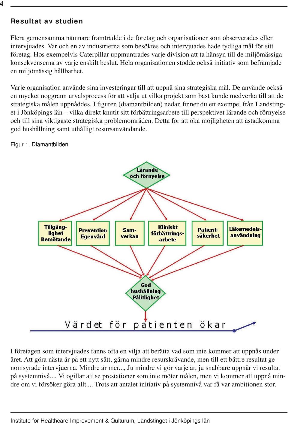 Hos exempelvis Caterpillar uppmuntrades varje division att ta hänsyn till de miljömässiga konsekvenserna av varje enskilt beslut.