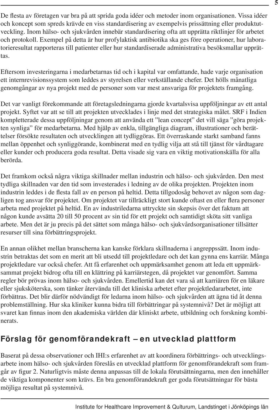 Inom hälso- och sjukvården innebär standardisering ofta att upprätta riktlinjer för arbetet och protokoll.