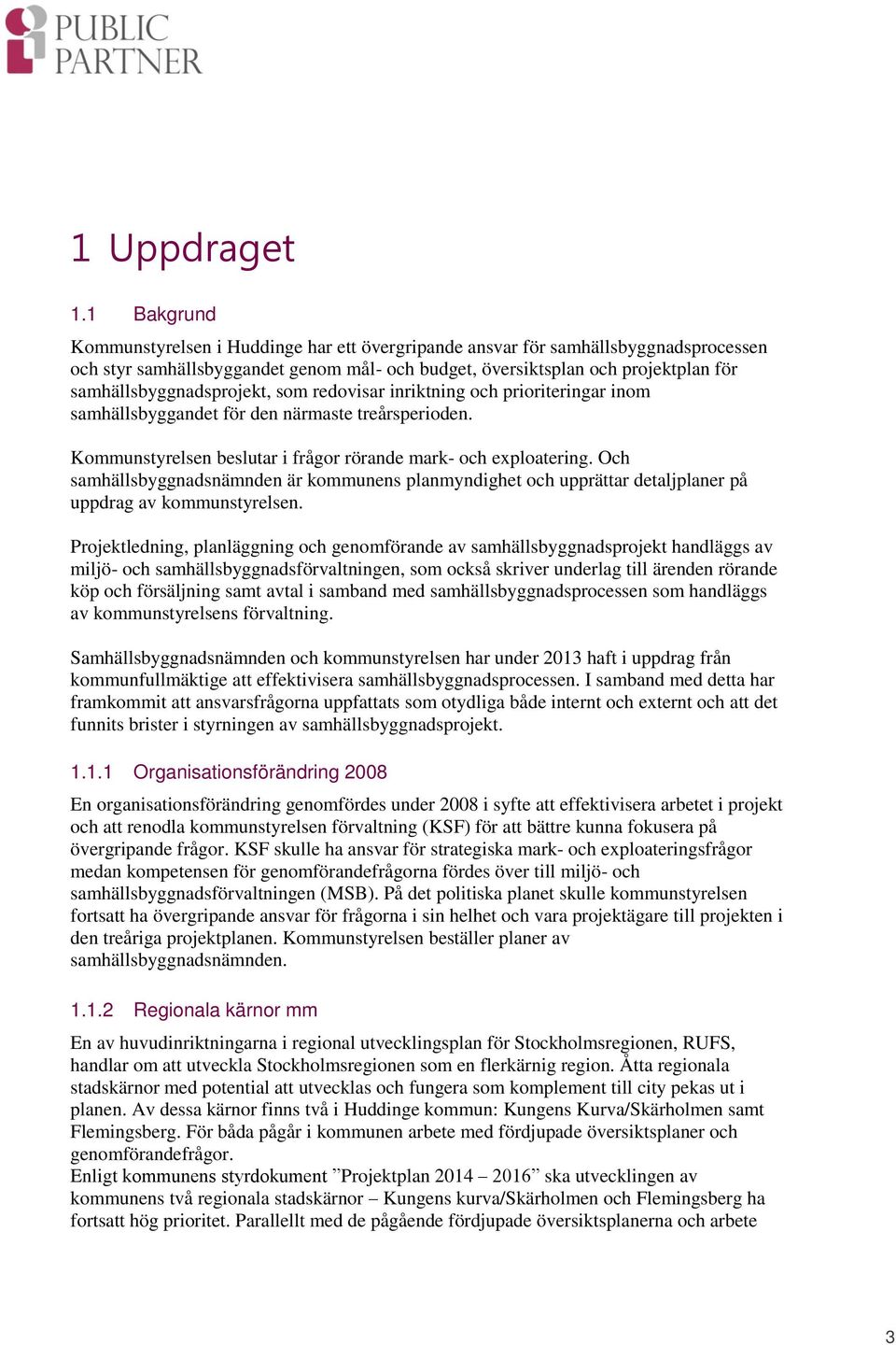 samhällsbyggnadsprojekt, som redovisar inriktning och prioriteringar inom samhällsbyggandet för den närmaste treårsperioden. Kommunstyrelsen beslutar i frågor rörande mark- och exploatering.