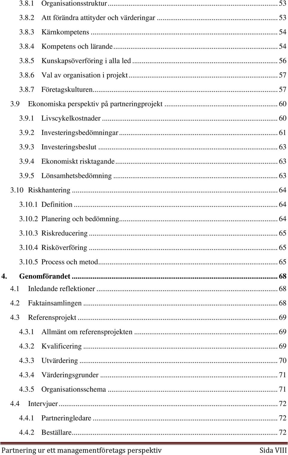 .. 63 3.9.5 Lönsamhetsbedömning... 63 3.10 Riskhantering... 64 3.10.1 Definition... 64 3.10.2 Planering och bedömning... 64 3.10.3 Riskreducering... 65 3.10.4 Risköverföring... 65 3.10.5 Process och metod.