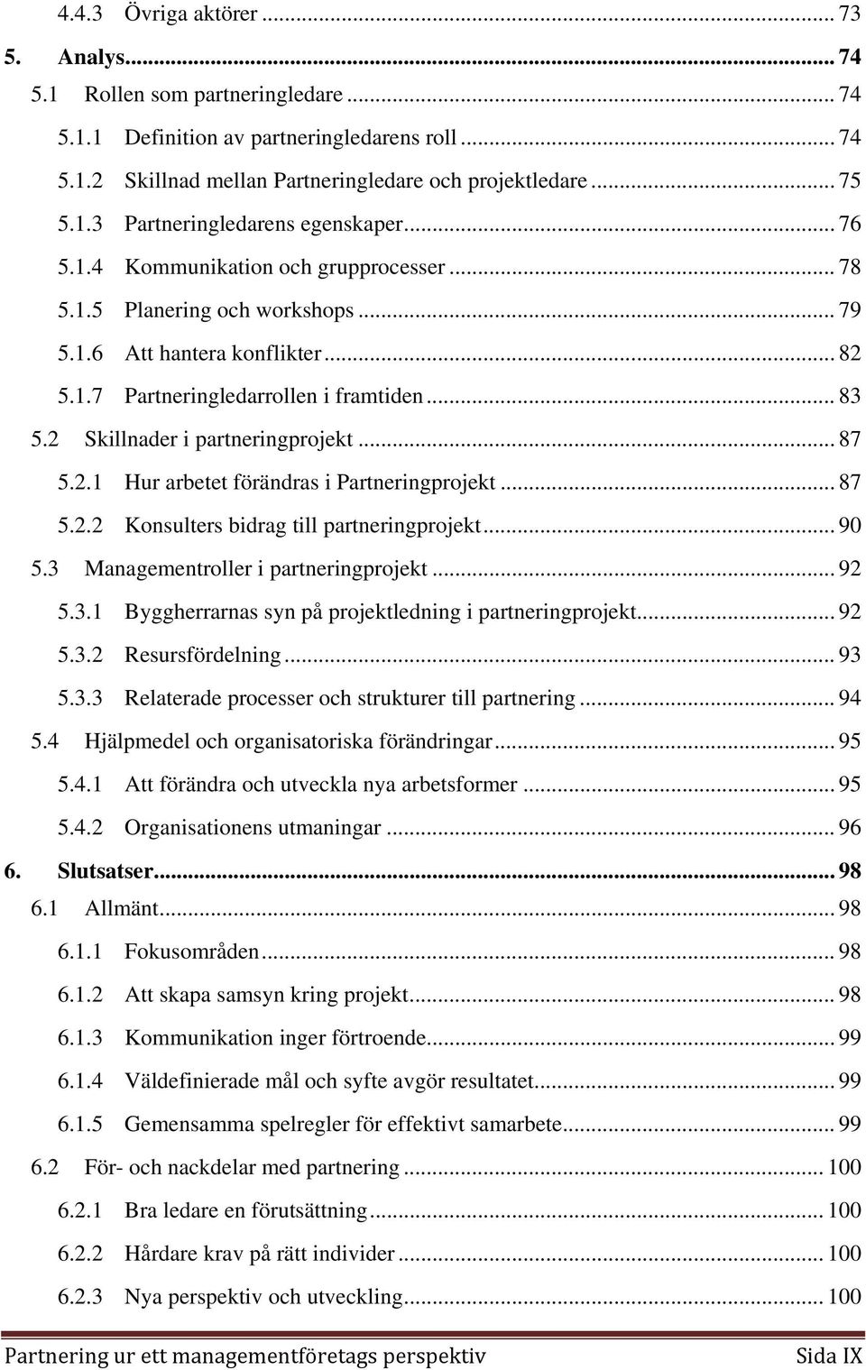 2 Skillnader i partneringprojekt... 87 5.2.1 Hur arbetet förändras i Partneringprojekt... 87 5.2.2 Konsulters bidrag till partneringprojekt... 90 5.3 