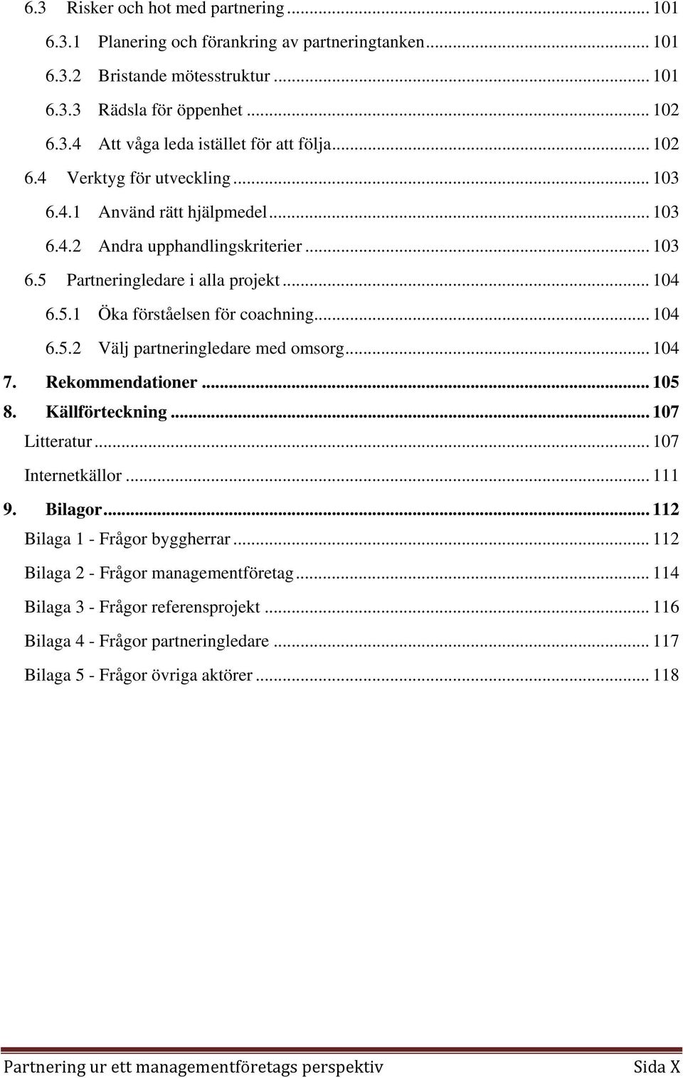 .. 104 6.5.2 Välj partneringledare med omsorg... 104 7. Rekommendationer... 105 8. Källförteckning... 107 Litteratur... 107 Internetkällor... 111 9. Bilagor... 112 Bilaga 1 - Frågor byggherrar.