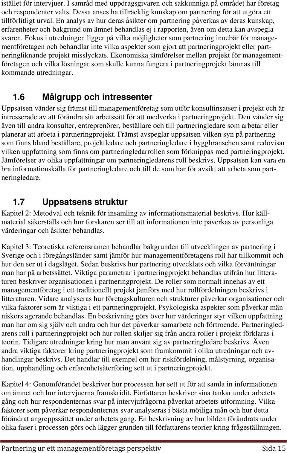 En analys av hur deras åsikter om partnering påverkas av deras kunskap, erfarenheter och bakgrund om ämnet behandlas ej i rapporten, även om detta kan avspegla svaren.