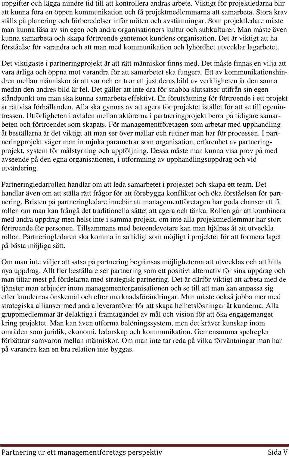 Man måste även kunna samarbeta och skapa förtroende gentemot kundens organisation. Det är viktigt att ha förståelse för varandra och att man med kommunikation och lyhördhet utvecklar lagarbetet.