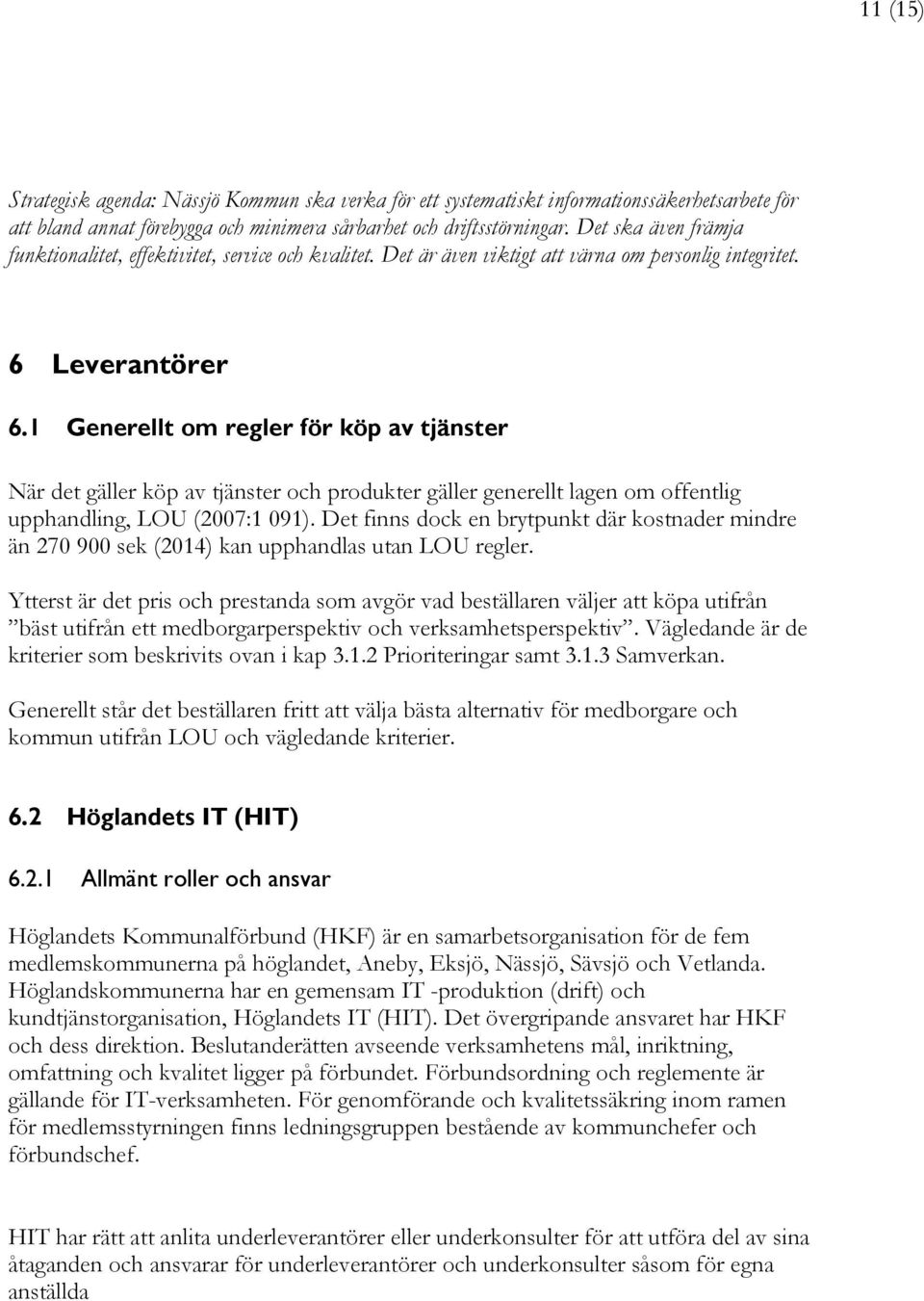 1 Generellt om regler för köp av tjänster När det gäller köp av tjänster och produkter gäller generellt lagen om offentlig upphandling, LOU (2007:1 091).