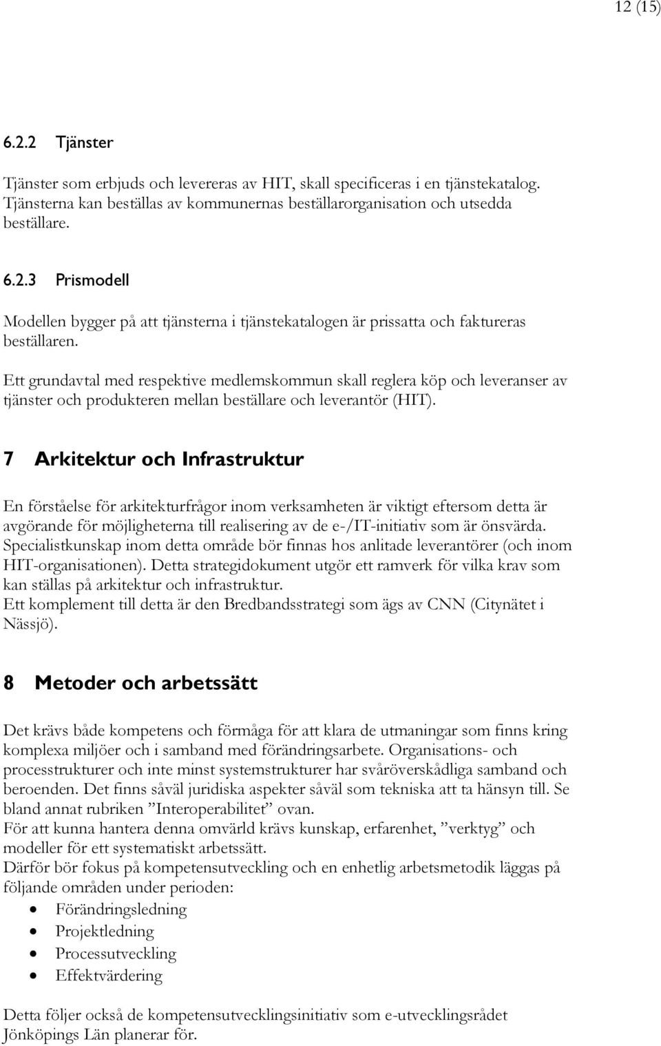 7 Arkitektur och Infrastruktur En förståelse för arkitekturfrågor inom verksamheten är viktigt eftersom detta är avgörande för möjligheterna till realisering av de e-/it-initiativ som är önsvärda.