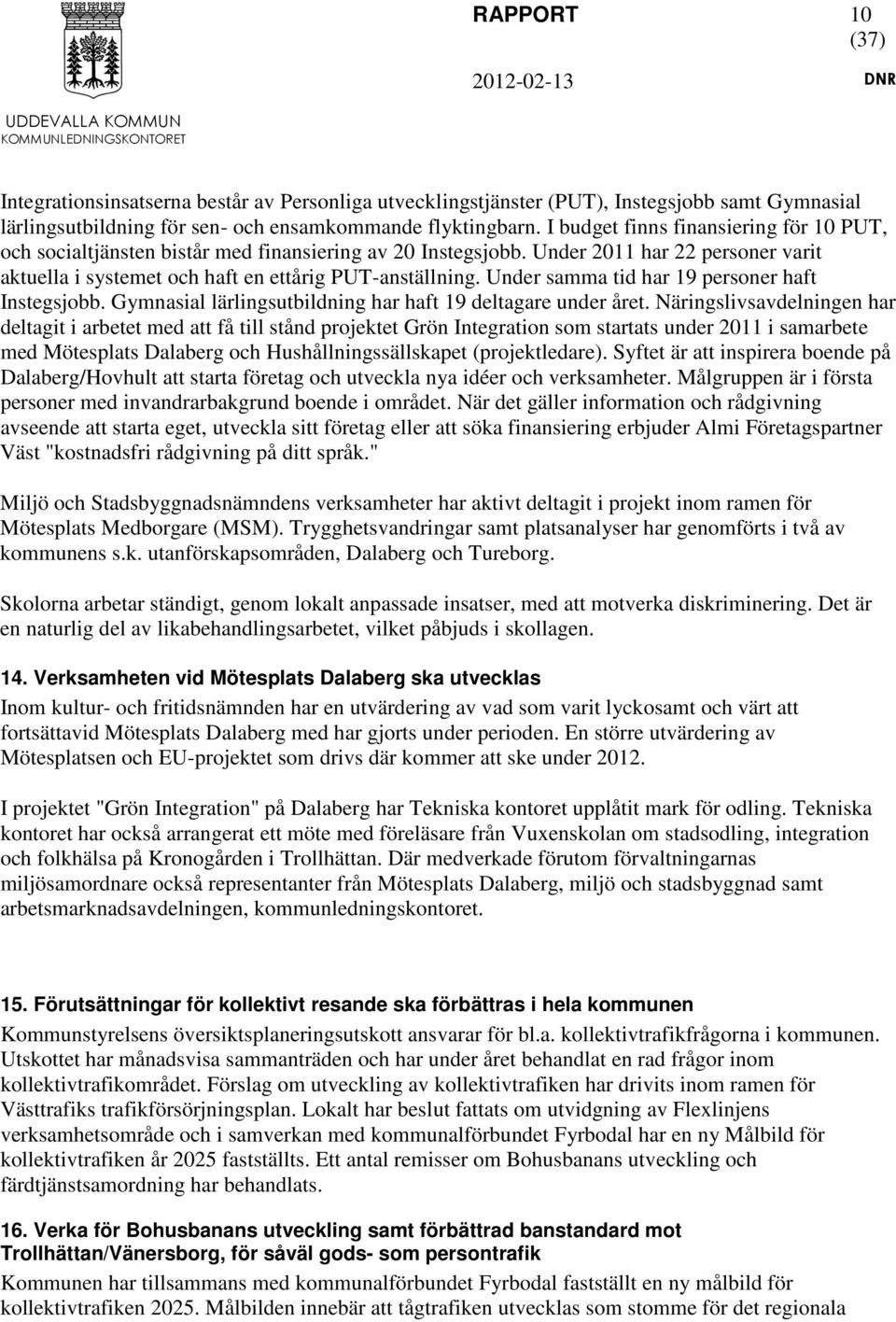 Under samma tid har 19 personer haft Instegsjobb. Gymnasial lärlingsutbildning har haft 19 deltagare under året.