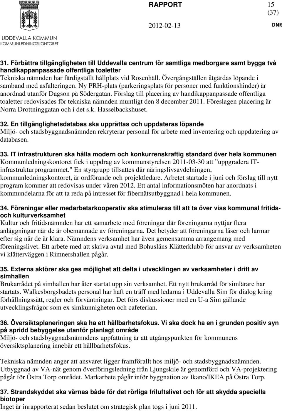 Övergångställen åtgärdas löpande i samband med asfalteringen. Ny PRH-plats (parkeringsplats för personer med funktionshinder) är anordnad utanför Dagson på Södergatan.