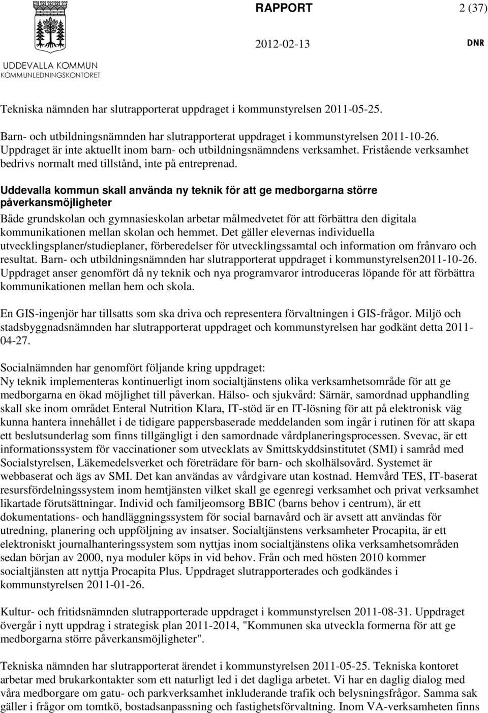 Uddevalla kommun skall använda ny teknik för att ge medborgarna större påverkansmöjligheter Både grundskolan och gymnasieskolan arbetar målmedvetet för att förbättra den digitala kommunikationen