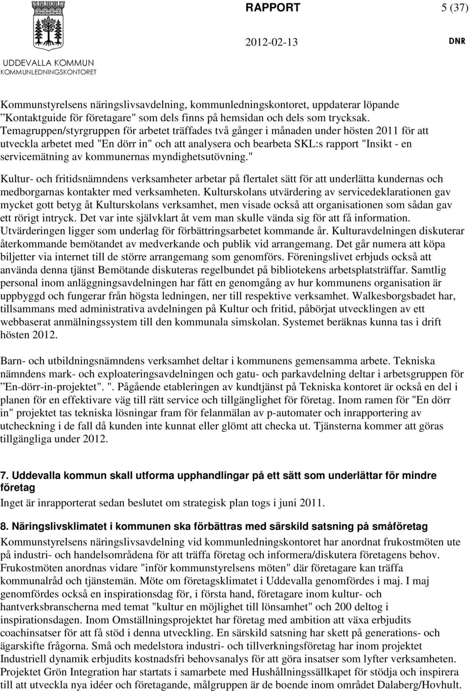 av kommunernas myndighetsutövning." Kultur- och fritidsnämndens verksamheter arbetar på flertalet sätt för att underlätta kundernas och medborgarnas kontakter med verksamheten.