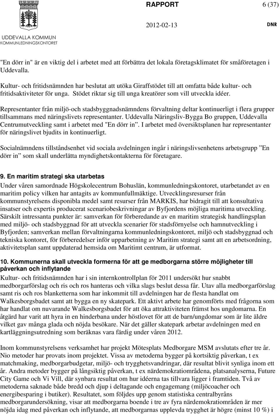 Representanter från miljö-och stadsbyggnadsnämndens förvaltning deltar kontinuerligt i flera grupper tillsammans med näringslivets representanter.