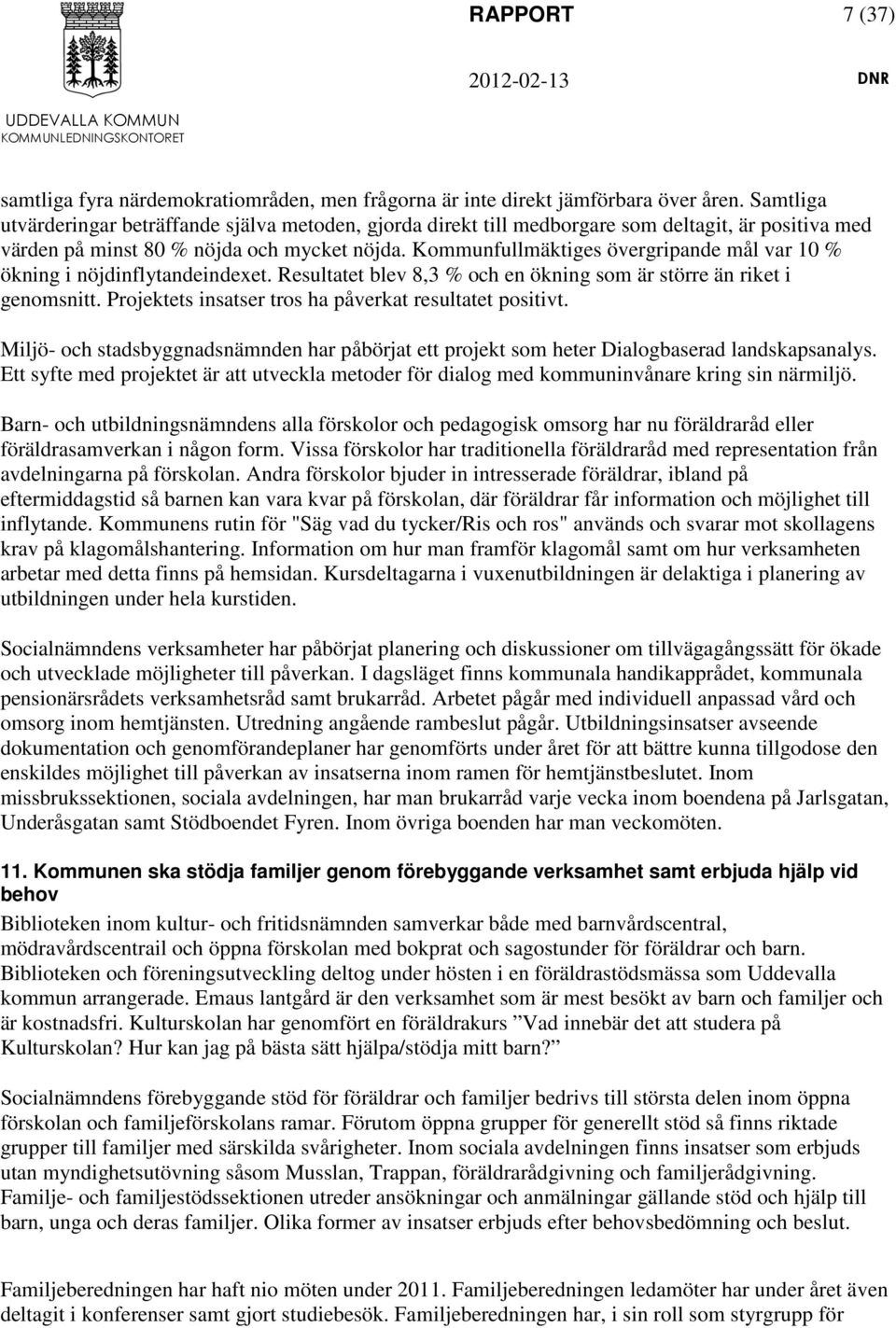 Kommunfullmäktiges övergripande mål var 10 % ökning i nöjdinflytandeindexet. Resultatet blev 8,3 % och en ökning som är större än riket i genomsnitt.