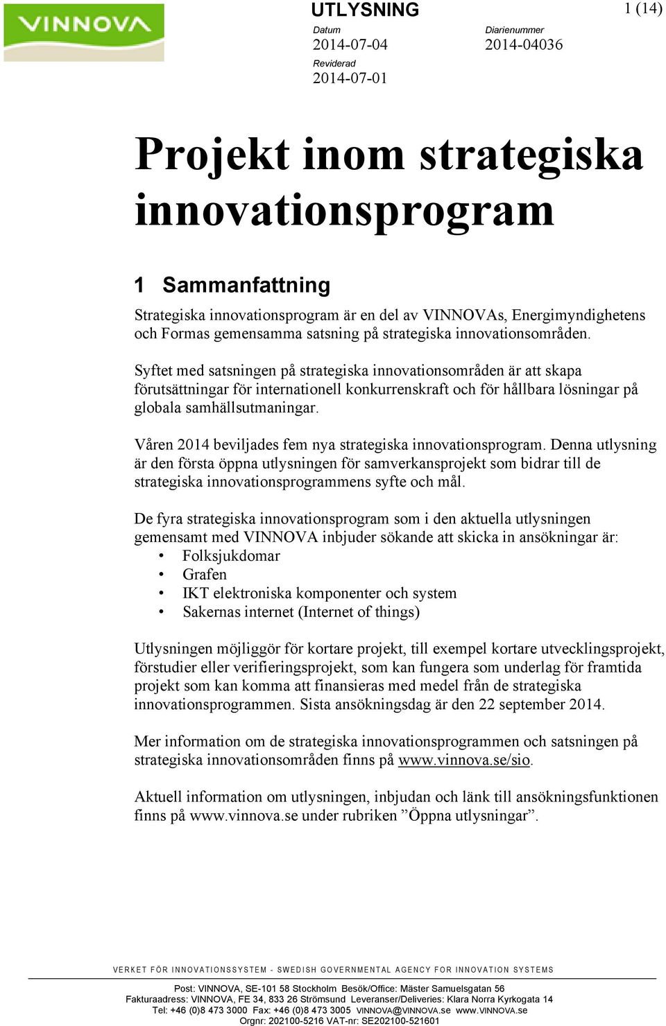 Syftet med satsningen på strategiska innovationsområden är att skapa förutsättningar för internationell konkurrenskraft och för hållbara lösningar på globala samhällsutmaningar.