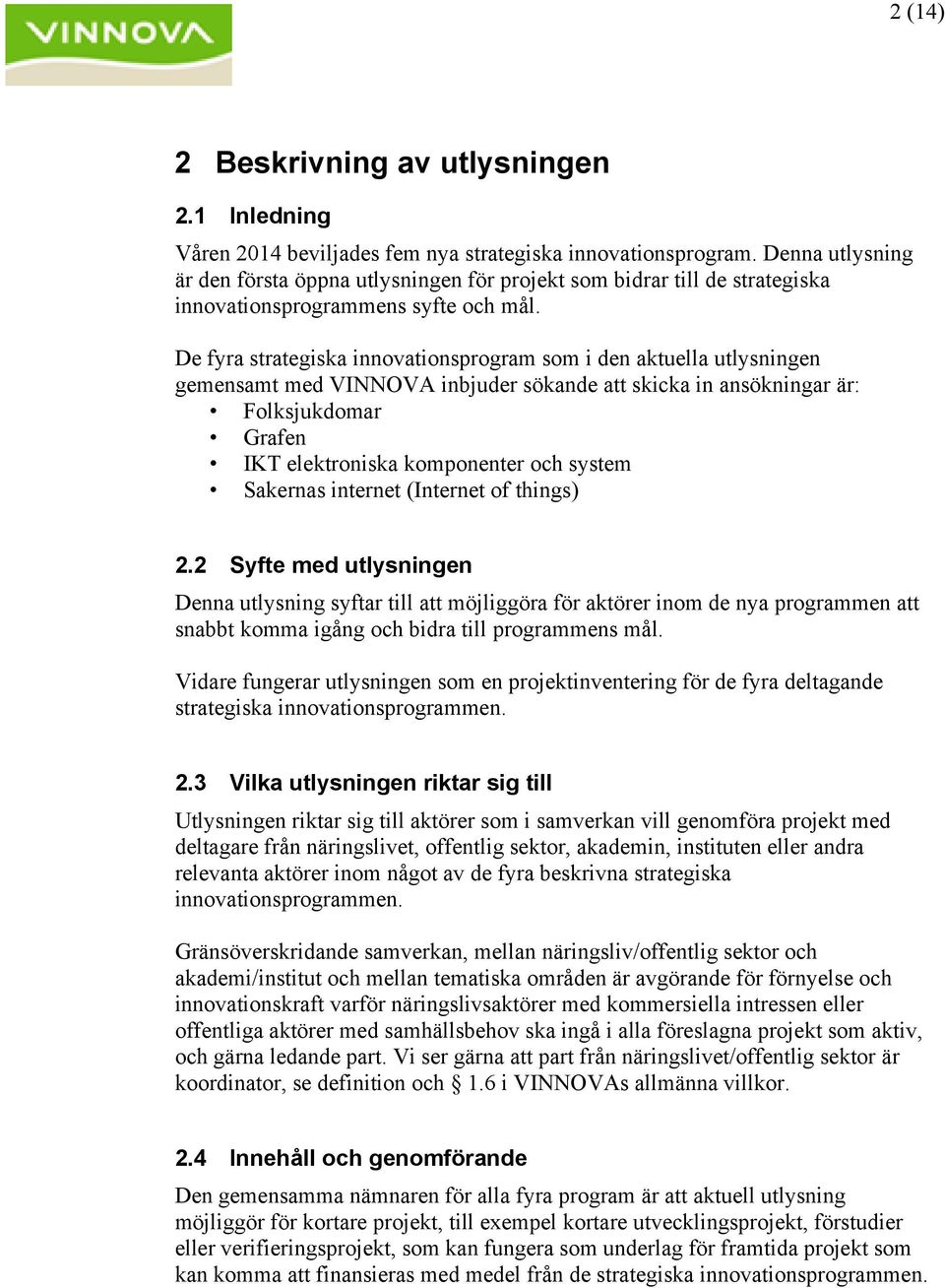 De fyra strategiska innovationsprogram som i den aktuella utlysningen gemensamt med VINNOVA inbjuder sökande att skicka in ansökningar är: Folksjukdomar Grafen IKT elektroniska komponenter och system