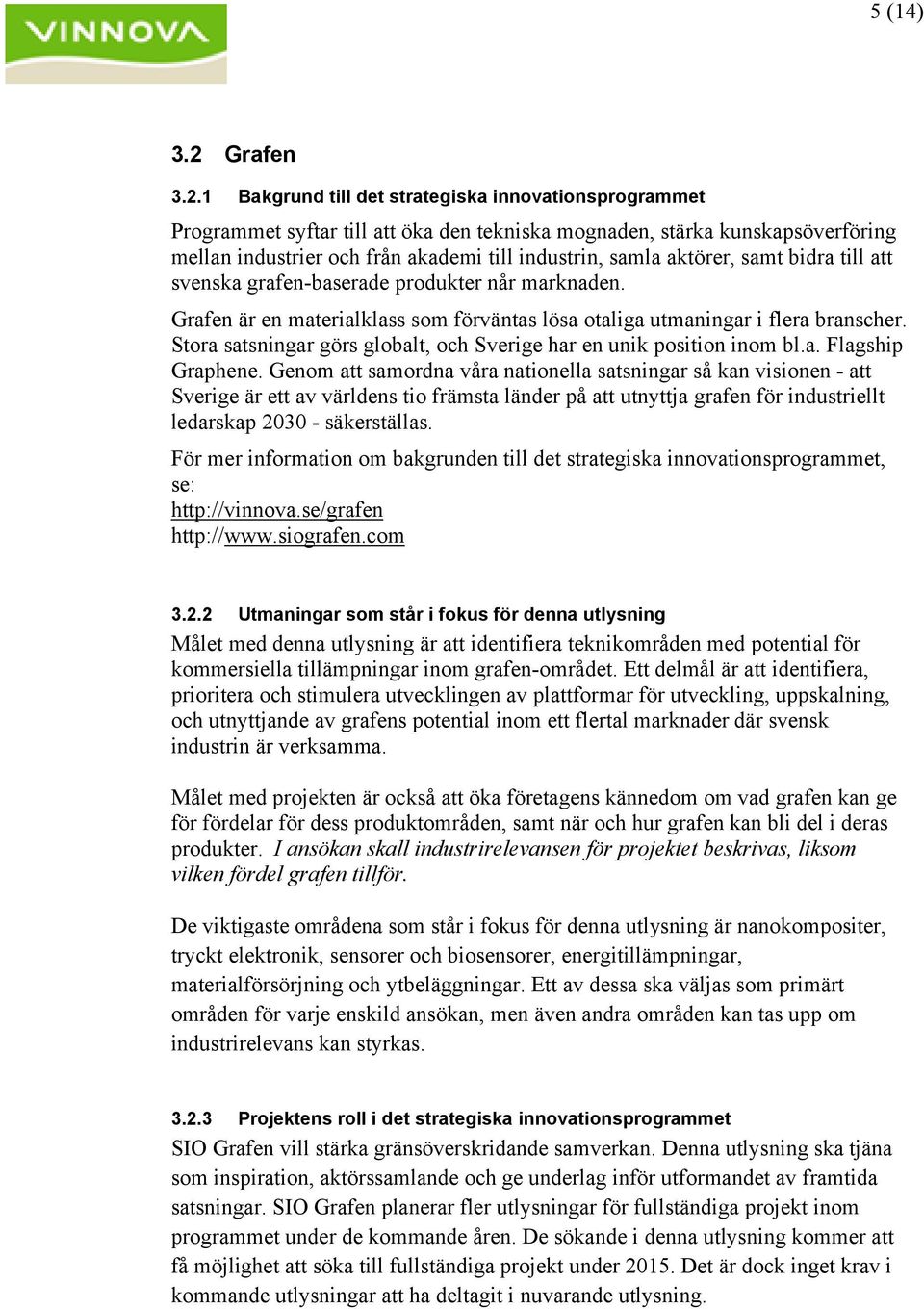 1 Bakgrund till det strategiska innovationsprogrammet Programmet syftar till att öka den tekniska mognaden, stärka kunskapsöverföring mellan industrier och från akademi till industrin, samla aktörer,