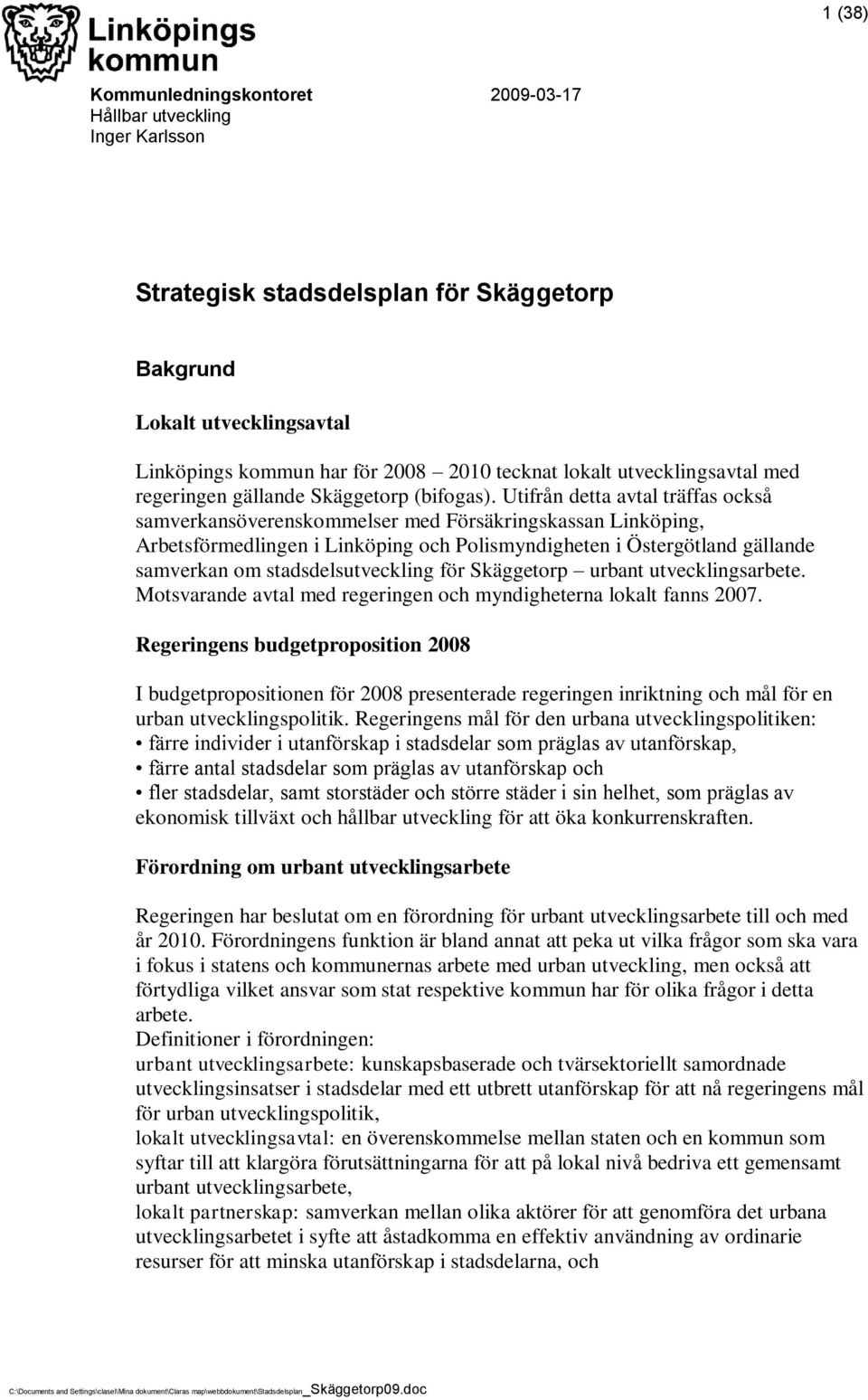 Utifrån detta avtal träffas också samverkansöverenskommelser med Försäkringskassan Linköping, Arbetsförmedlingen i Linköping och Polismyndigheten i Östergötland gällande samverkan om