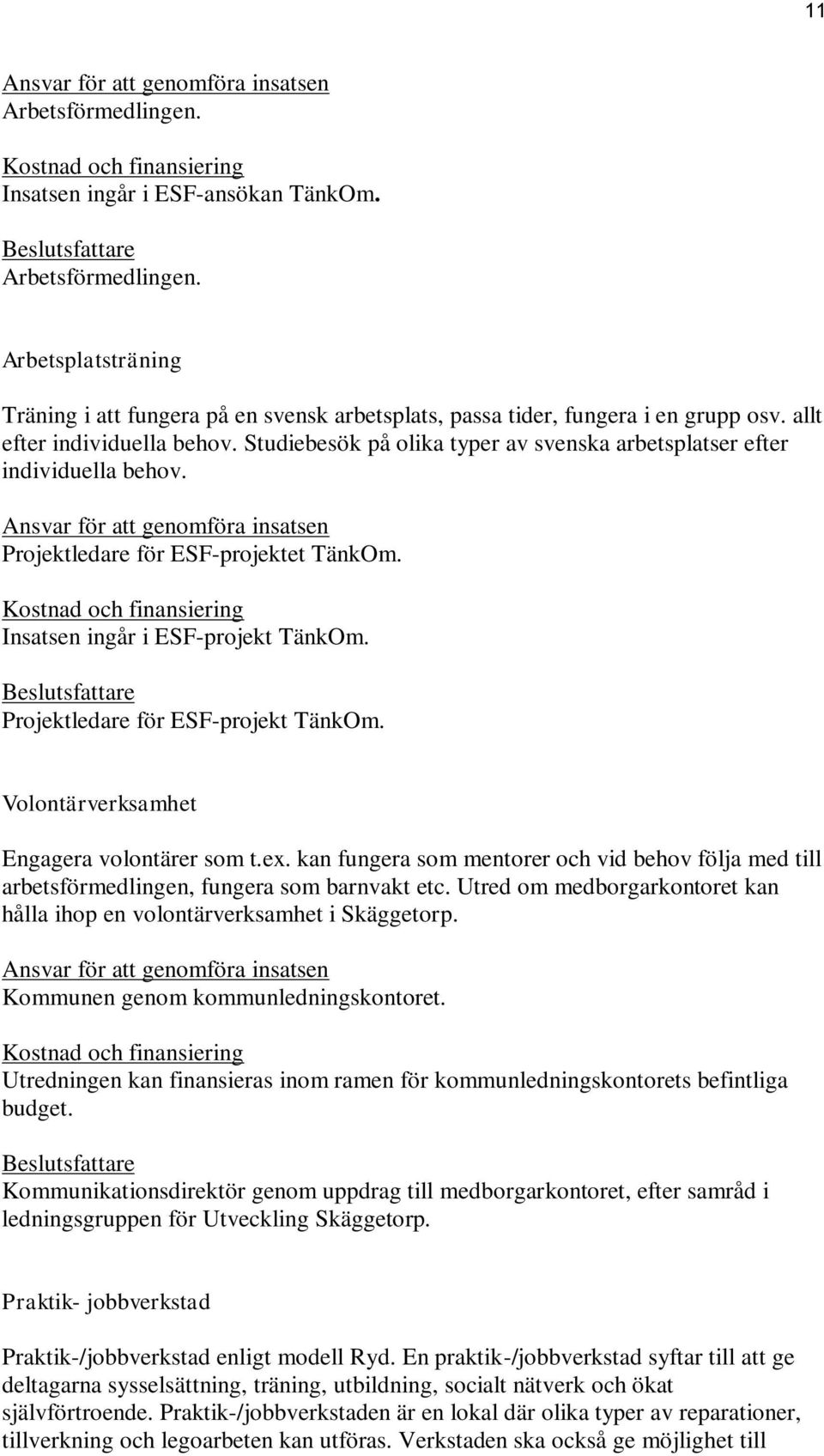 Projektledare för ESF-projekt TänkOm. Volontärverksamhet Engagera volontärer som t.ex. kan fungera som mentorer och vid behov följa med till arbetsförmedlingen, fungera som barnvakt etc.