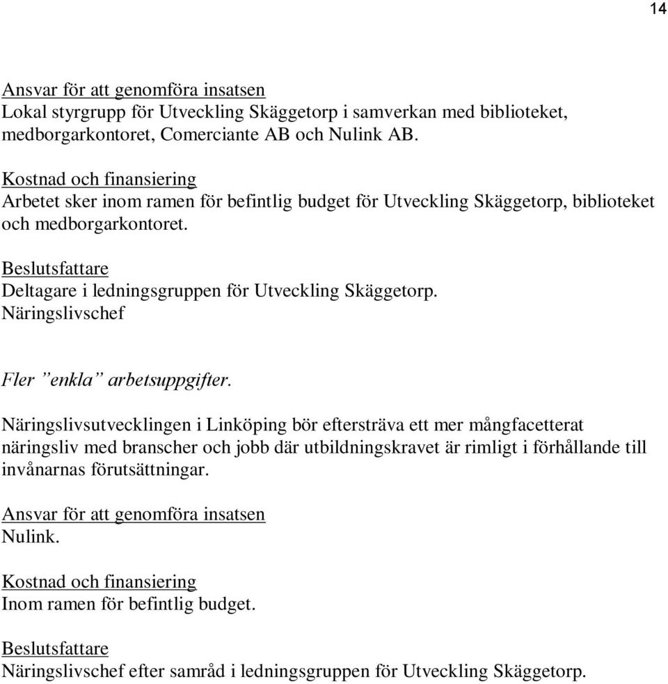 Deltagare i ledningsgruppen för Utveckling Skäggetorp. Näringslivschef Fler enkla arbetsuppgifter.