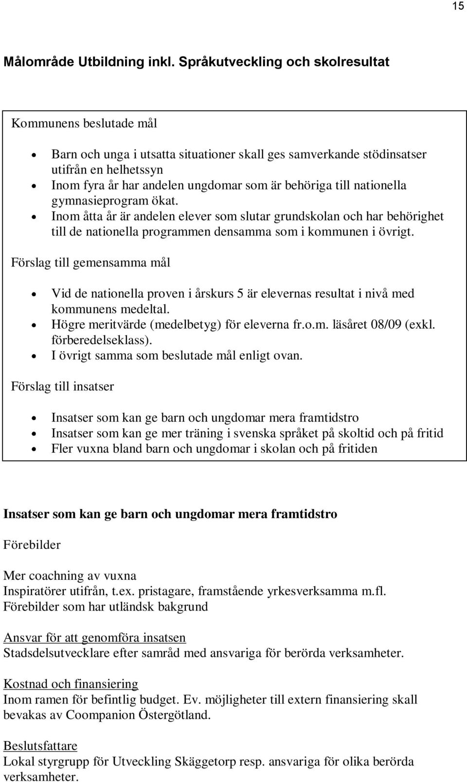 till nationella gymnasieprogram ökat. Inom åtta år är andelen elever som slutar grundskolan och har behörighet till de nationella programmen densamma som i kommunen i övrigt.