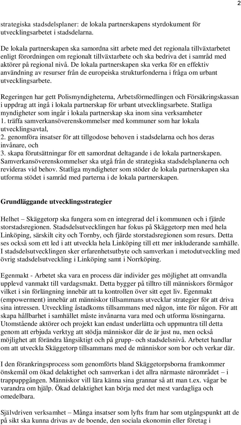 De lokala partnerskapen ska verka för en effektiv användning av resurser från de europeiska strukturfonderna i fråga om urbant utvecklingsarbete.