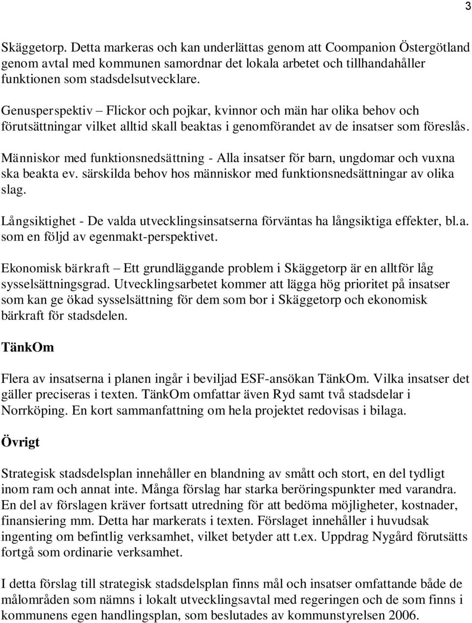 Människor med funktionsnedsättning - Alla insatser för barn, ungdomar och vuxna ska beakta ev. särskilda behov hos människor med funktionsnedsättningar av olika slag.