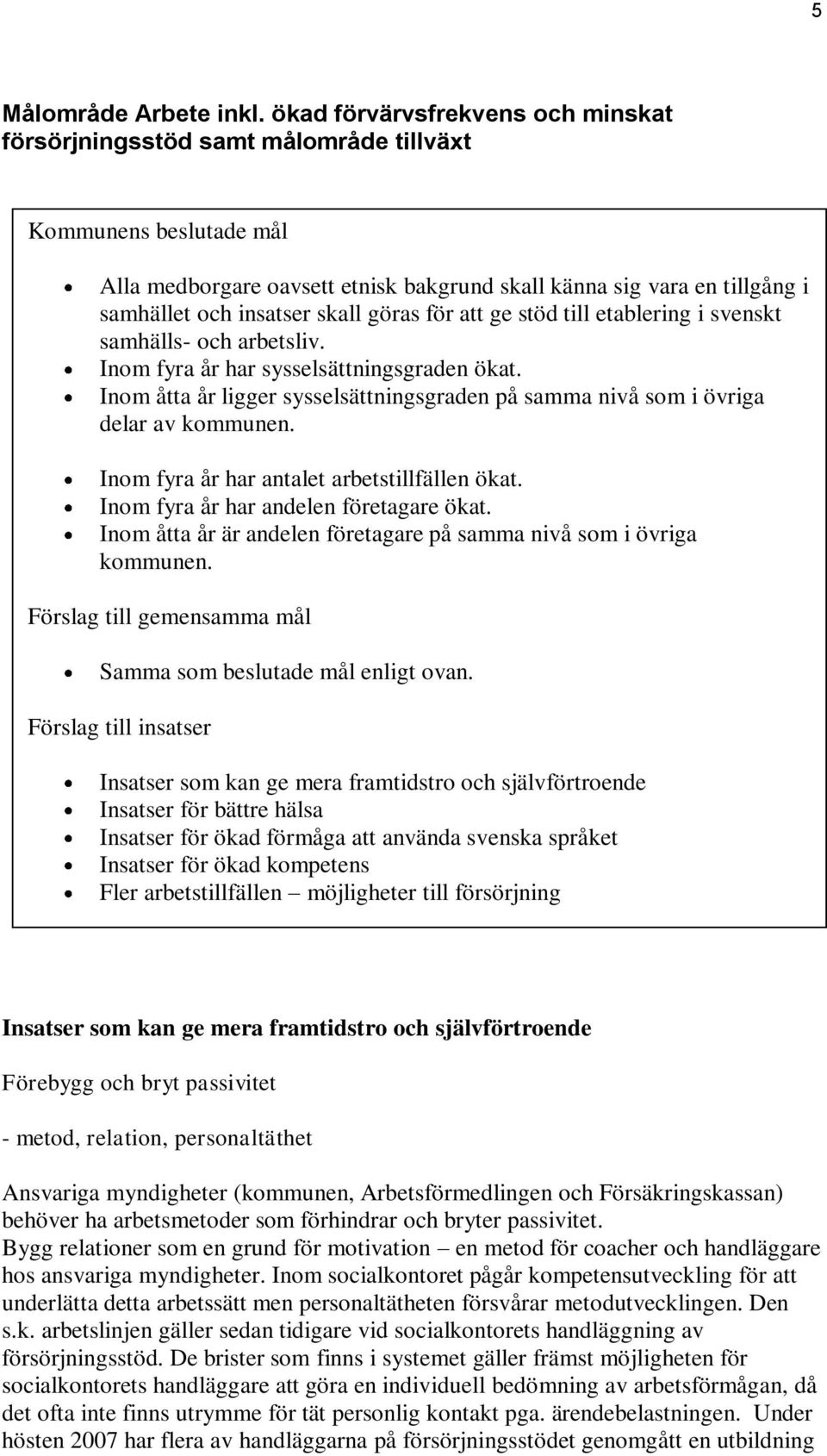 skall göras för att ge stöd till etablering i svenskt samhälls- och arbetsliv. Inom fyra år har sysselsättningsgraden ökat.