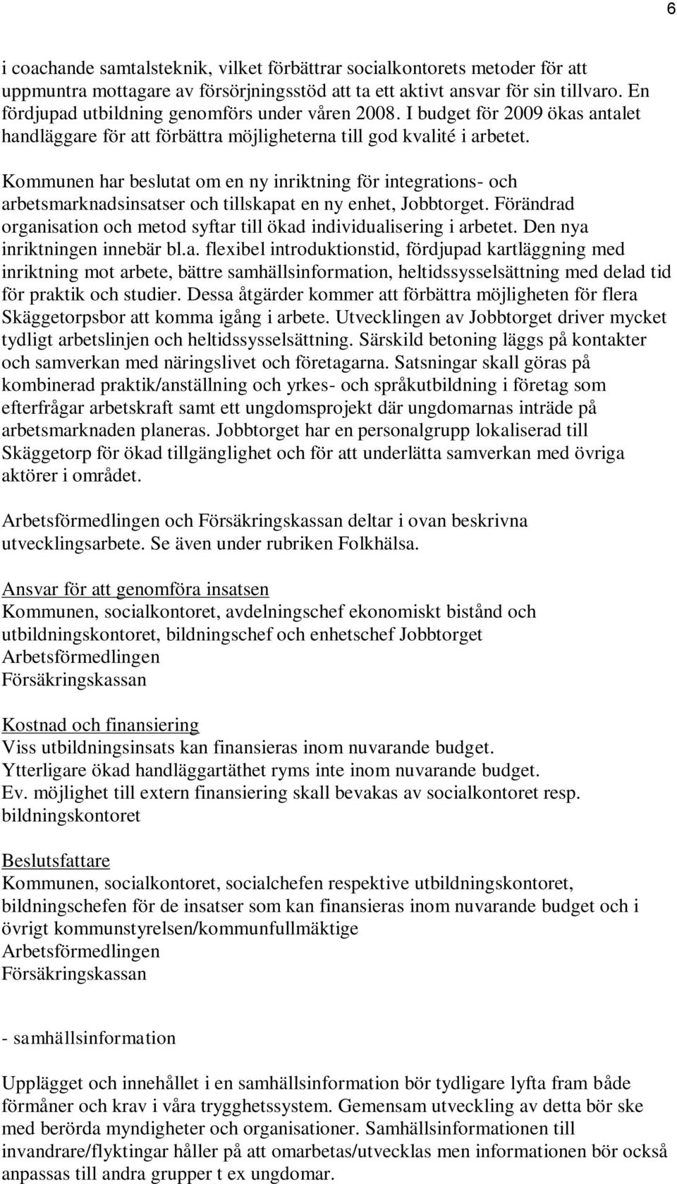 Kommunen har beslutat om en ny inriktning för integrations- och arbetsmarknadsinsatser och tillskapat en ny enhet, Jobbtorget.