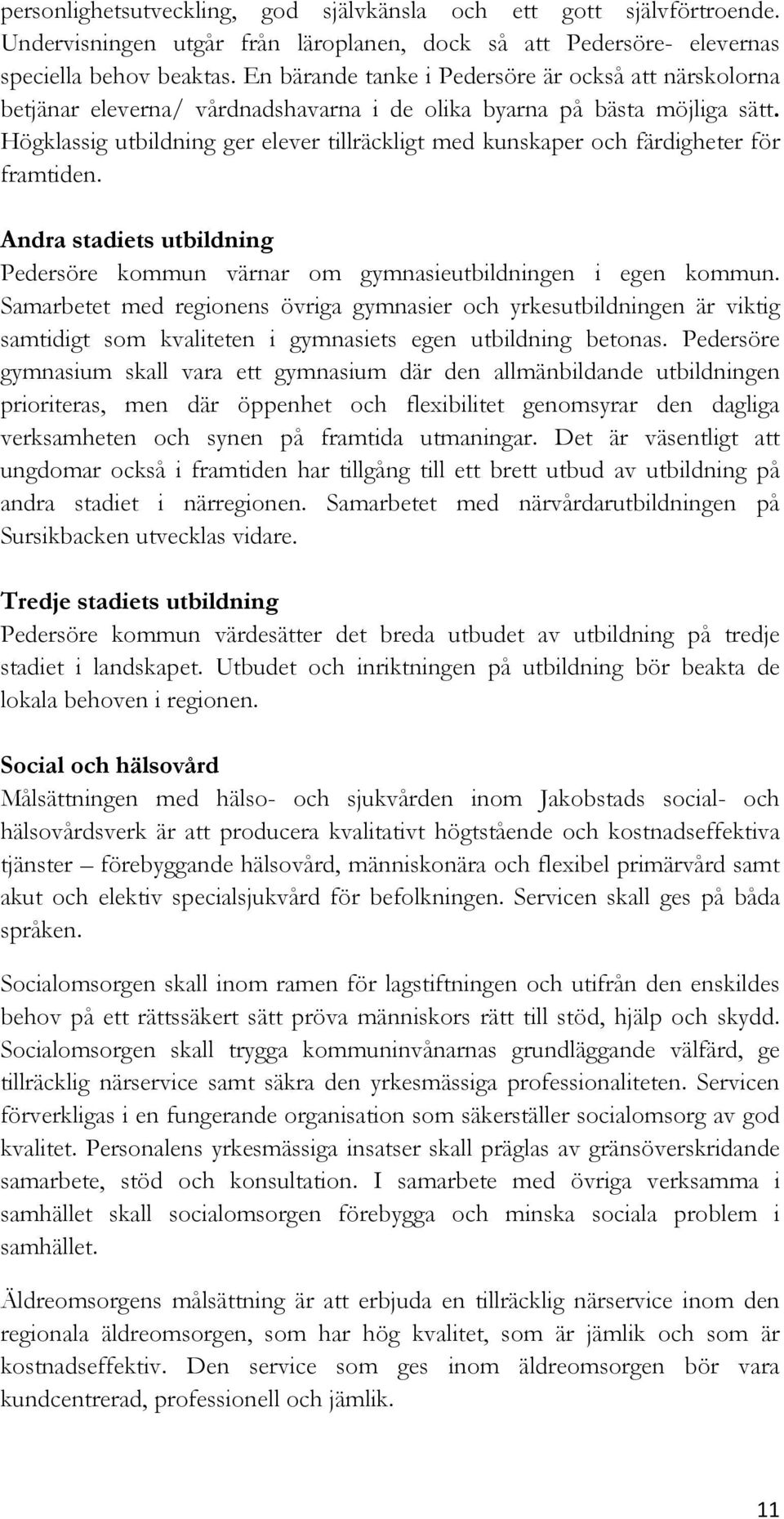 Högklassig utbildning ger elever tillräckligt med kunskaper och färdigheter för framtiden. Andra stadiets utbildning Pedersöre kommun värnar om gymnasieutbildningen i egen kommun.