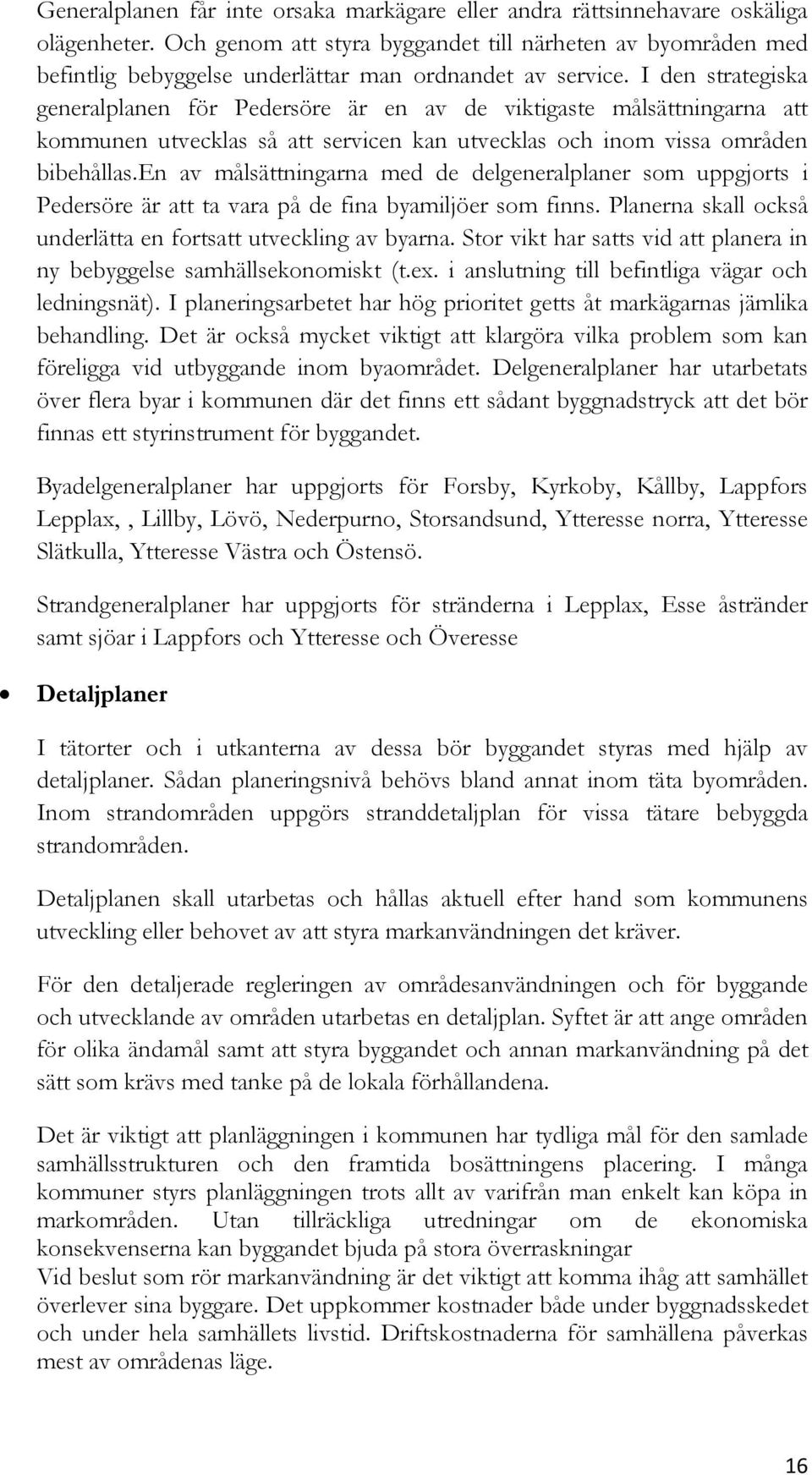 I den strategiska generalplanen för Pedersöre är en av de viktigaste målsättningarna att kommunen utvecklas så att servicen kan utvecklas och inom vissa områden bibehållas.